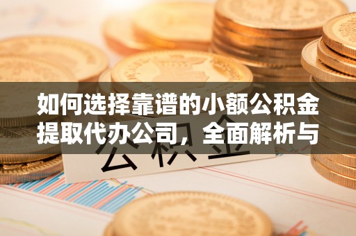 美兰如何选择靠谱的小额公积金提取代办公司，全面解析与实用指南