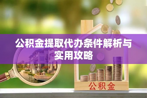 美兰公积金提取代办条件解析与实用攻略