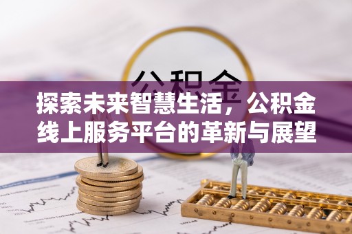 美兰探索未来智慧生活，公积金线上服务平台的革新与展望