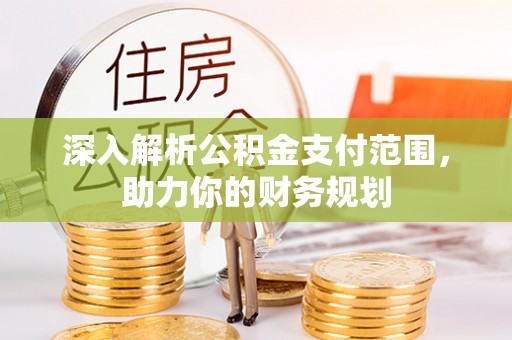 美兰深入解析公积金支付范围，助力你的财务规划
