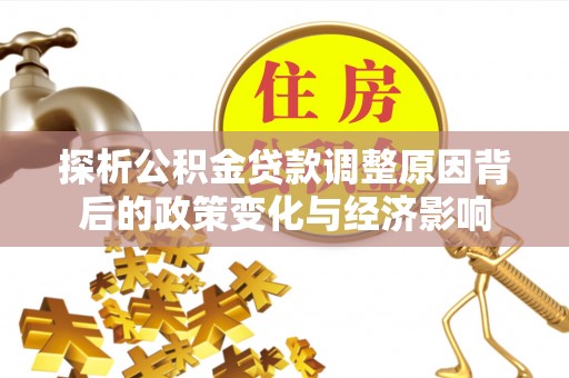 美兰探析公积金贷款调整原因背后的政策变化与经济影响
