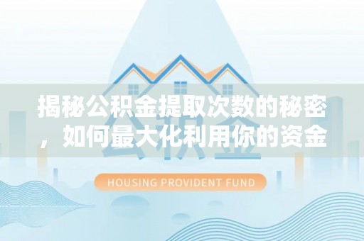 美兰揭秘公积金提取次数的秘密，如何最大化利用你的资金