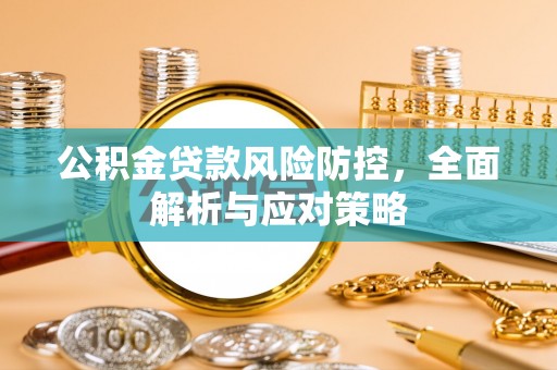 美兰公积金贷款风险防控，全面解析与应对策略