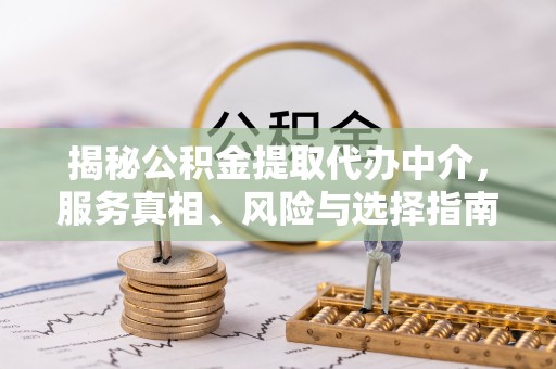 美兰揭秘公积金提取代办中介，服务真相、风险与选择指南