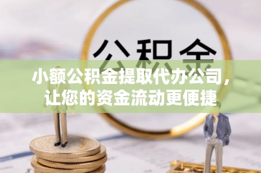 美兰小额公积金提取代办公司，让您的资金流动更便捷