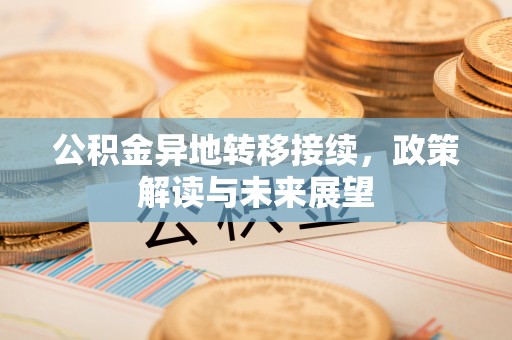 美兰公积金异地转移接续，政策解读与未来展望