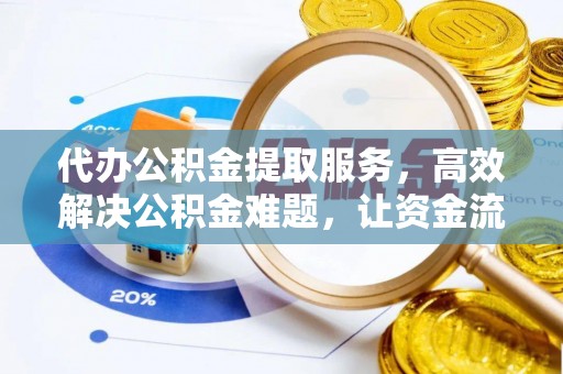 美兰代办公积金提取服务，高效解决公积金难题，让资金流动更自由