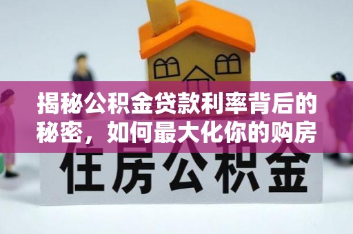 美兰揭秘公积金贷款利率背后的秘密，如何最大化你的购房优势