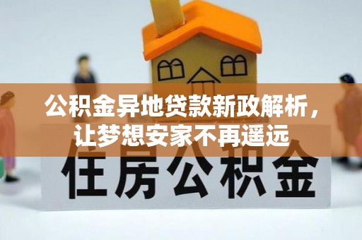 美兰公积金异地贷款新政解析，让梦想安家不再遥远