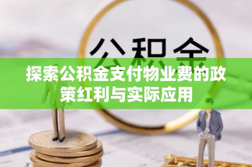 美兰探索公积金支付物业费的政策红利与实际应用