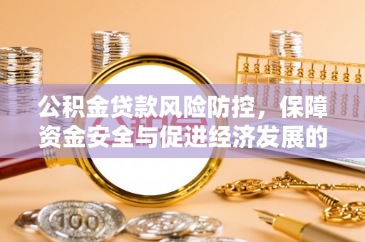 美兰公积金贷款风险防控，保障资金安全与促进经济发展的平衡之道
