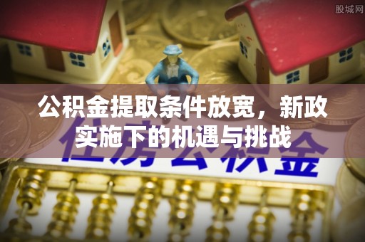 美兰公积金提取条件放宽，新政实施下的机遇与挑战