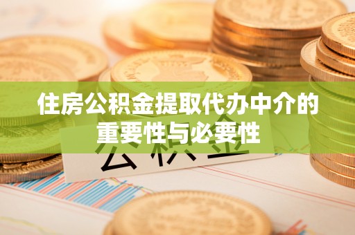 美兰住房公积金提取代办中介的重要性与必要性