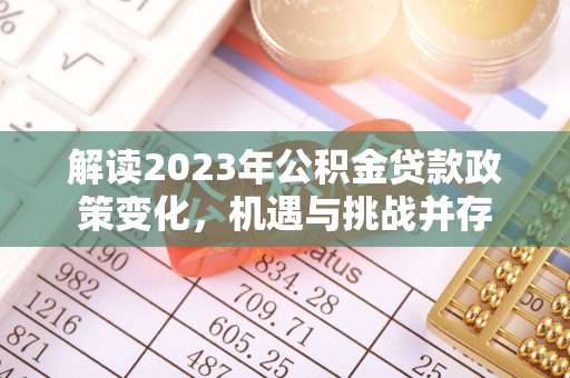 美兰解读2023年公积金贷款政策变化，机遇与挑战并存