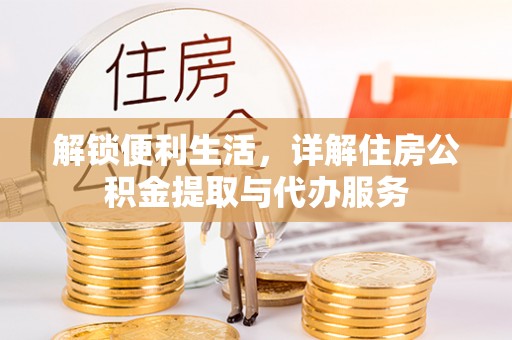 美兰解锁便利生活，详解住房公积金提取与代办服务