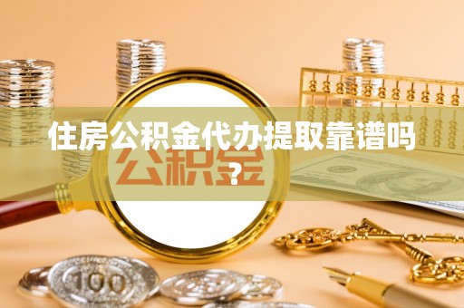 美兰住房公积金代办提取靠谱吗？