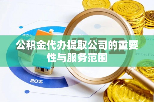 美兰公积金代办提取公司的重要性与服务范围