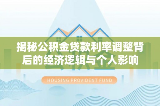 美兰揭秘公积金贷款利率调整背后的经济逻辑与个人影响