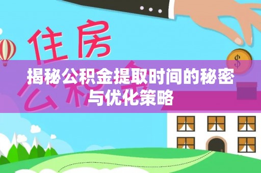 美兰揭秘公积金提取时间的秘密与优化策略
