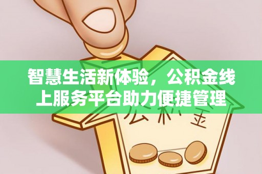 美兰智慧生活新体验，公积金线上服务平台助力便捷管理