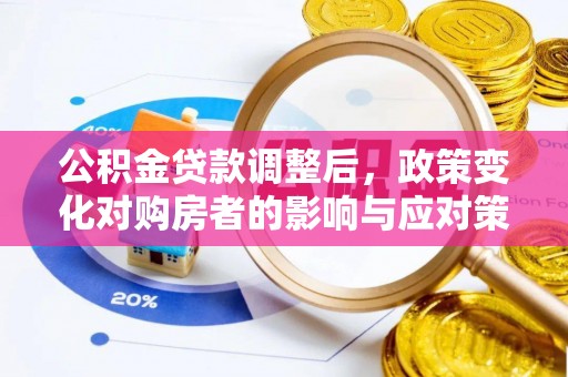 美兰公积金贷款调整后，政策变化对购房者的影响与应对策略