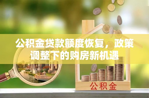 美兰公积金贷款额度恢复，政策调整下的购房新机遇