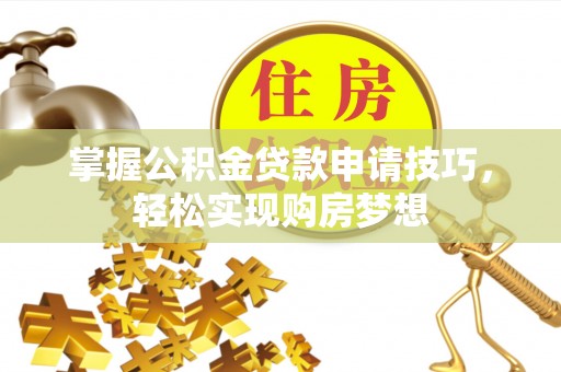 美兰掌握公积金贷款申请技巧，轻松实现购房梦想