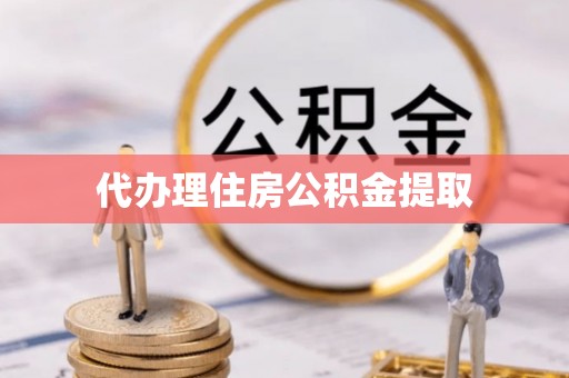 美兰代办理住房公积金提取