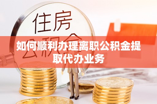 美兰如何顺利办理离职公积金提取代办业务