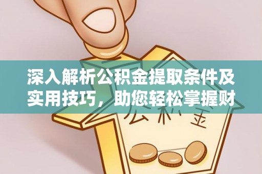 美兰深入解析公积金提取条件及实用技巧，助您轻松掌握财富管理