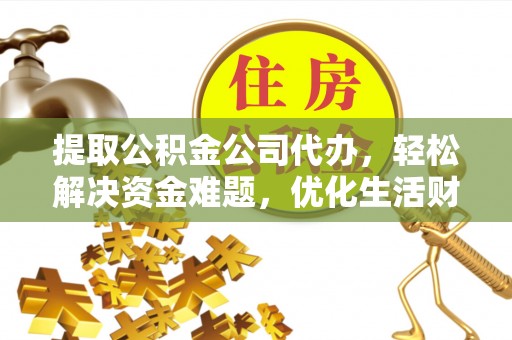 美兰提取公积金公司代办，轻松解决资金难题，优化生活财务管理