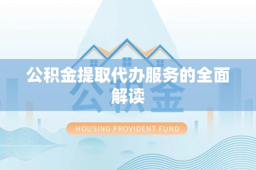 美兰公积金提取代办服务的全面解读
