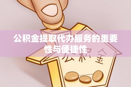 美兰公积金提取代办服务的重要性与便捷性