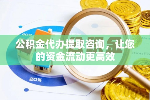 美兰公积金代办提取咨询，让您的资金流动更高效