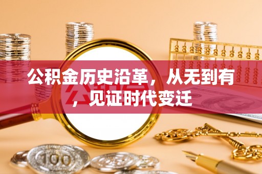 美兰公积金历史沿革，从无到有，见证时代变迁