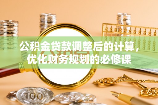 美兰公积金贷款调整后的计算，优化财务规划的必修课
