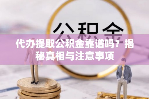 美兰代办提取公积金靠谱吗？揭秘真相与注意事项