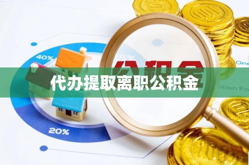 美兰代办提取离职公积金