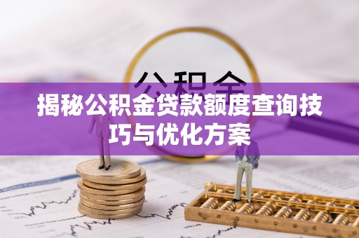 美兰揭秘公积金贷款额度查询技巧与优化方案