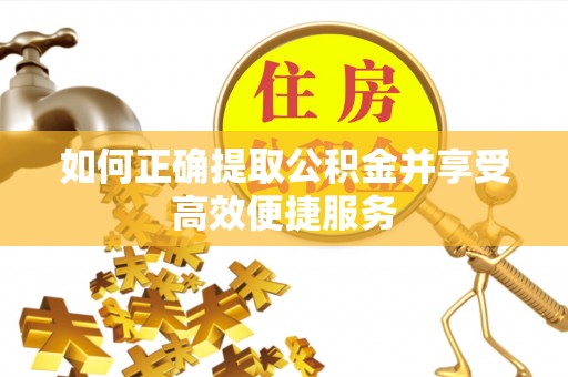 美兰如何正确提取公积金并享受高效便捷服务