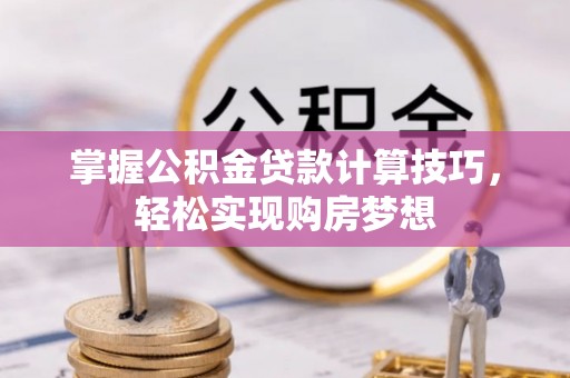 美兰掌握公积金贷款计算技巧，轻松实现购房梦想