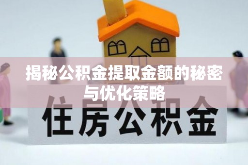 美兰揭秘公积金提取金额的秘密与优化策略
