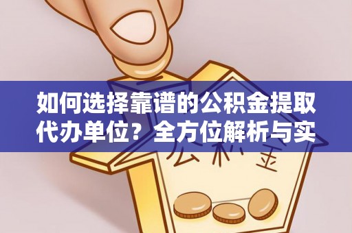 美兰如何选择靠谱的公积金提取代办单位？全方位解析与实用指南