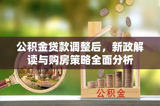 美兰公积金贷款调整后，新政解读与购房策略全面分析