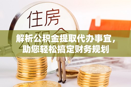 美兰解析公积金提取代办事宜，助您轻松搞定财务规划