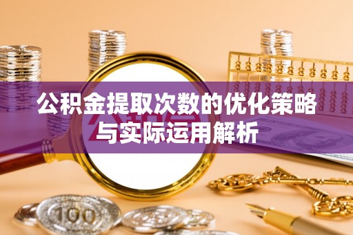 美兰公积金提取次数的优化策略与实际运用解析