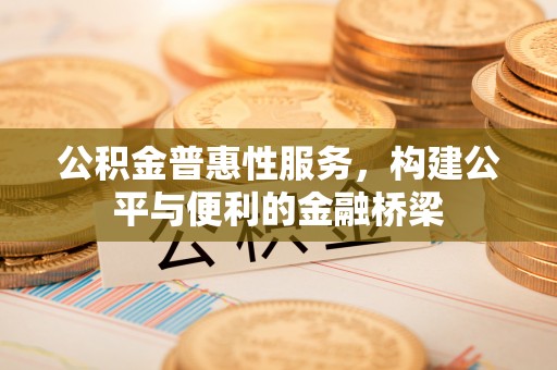 美兰公积金普惠性服务，构建公平与便利的金融桥梁
