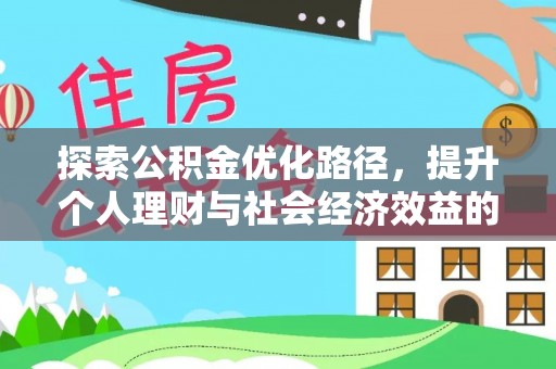 美兰探索公积金优化路径，提升个人理财与社会经济效益的双重策略