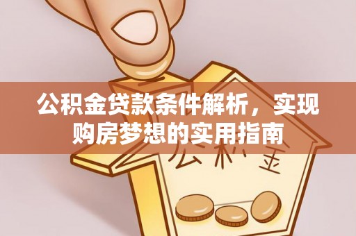 美兰公积金贷款条件解析，实现购房梦想的实用指南