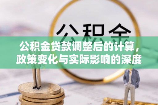美兰公积金贷款调整后的计算，政策变化与实际影响的深度解析